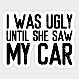 I was ugly until she saw my car Sticker